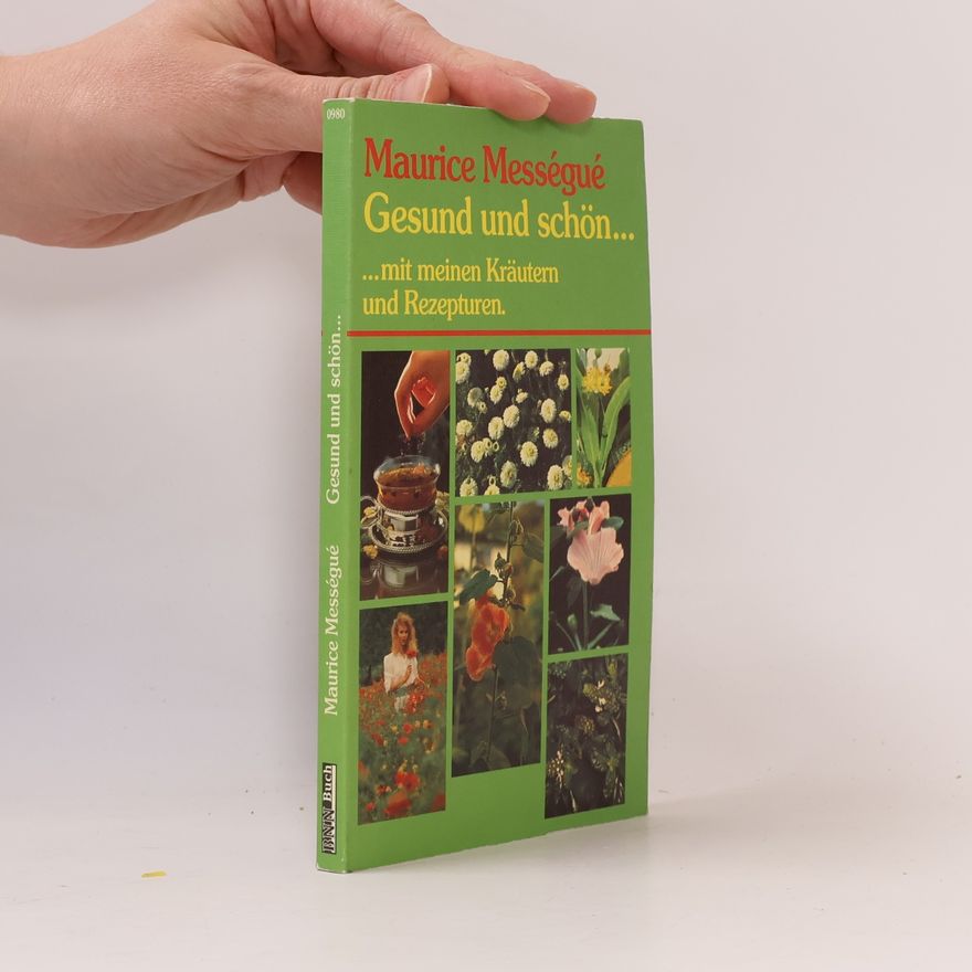 Maurice Mességué Gesund und schön mit meinen Kräutern und Rezepturen