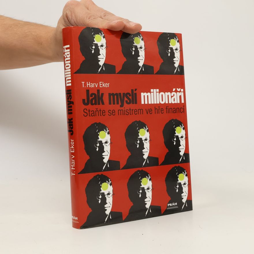 T. Harv Eker Jak myslí milionáři. Staňte se mistrem ve hře financí