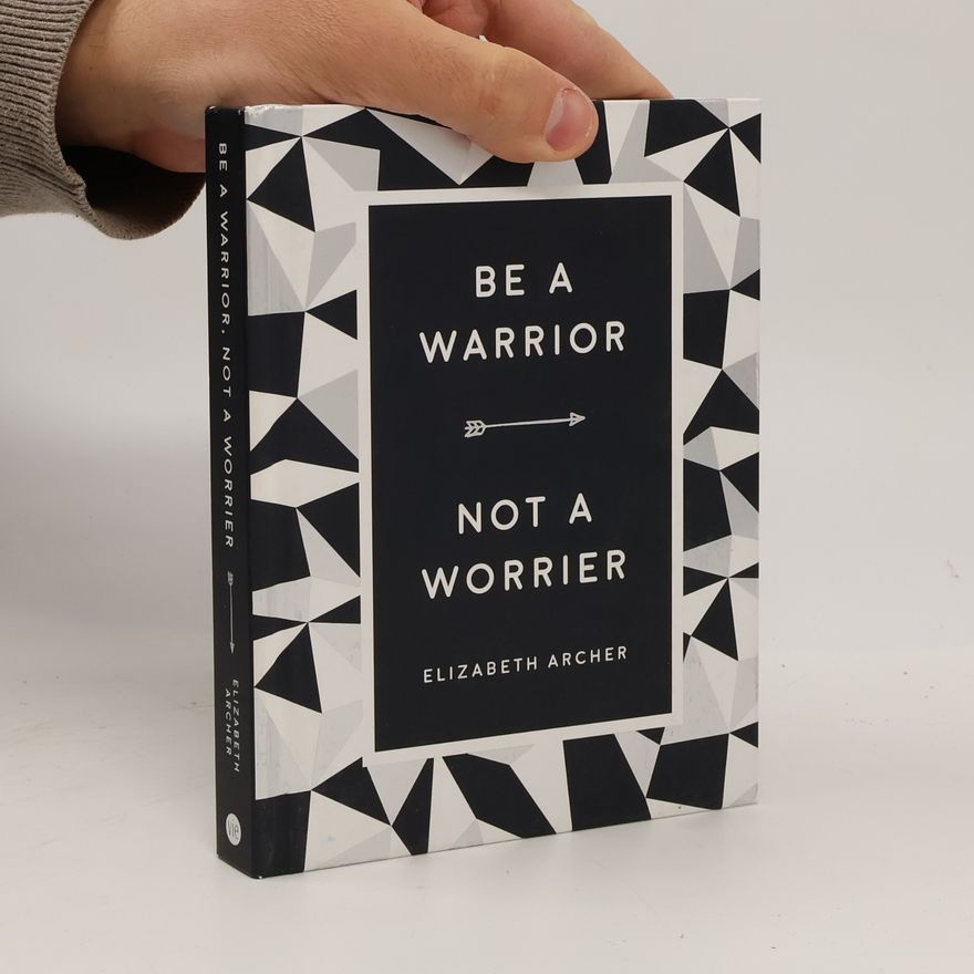 Elizabeth Archer Be a Warrior, Not a Worrier