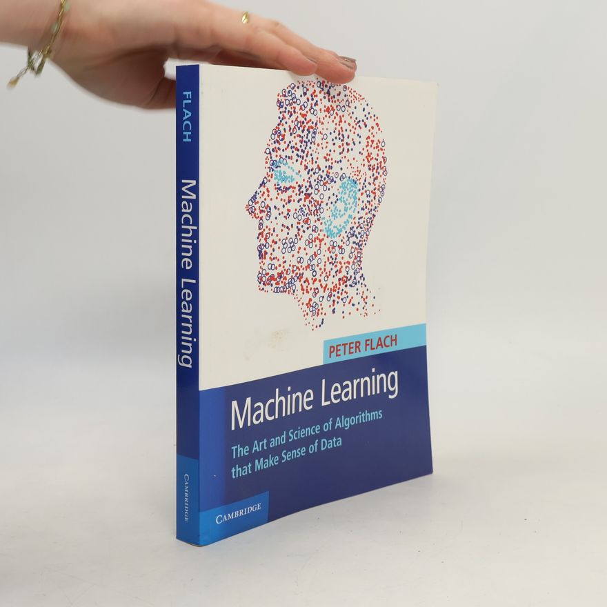 Peter A. Flach Machine learning. The art and science of algorithms that make sense of data