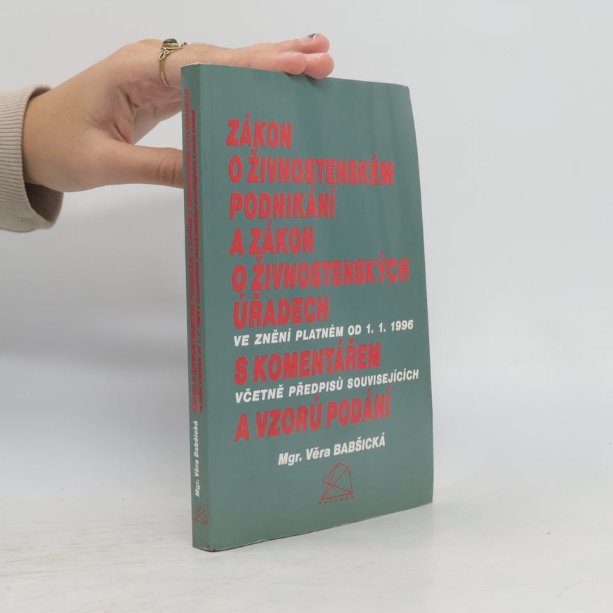 Věra Babšická Zákon o živnostenském podnikání a Zákon o živnostenských úřadech ve znění platném od 1. 1. 1996 s komentářem včetně předpisů souvisejících a vzorů podání