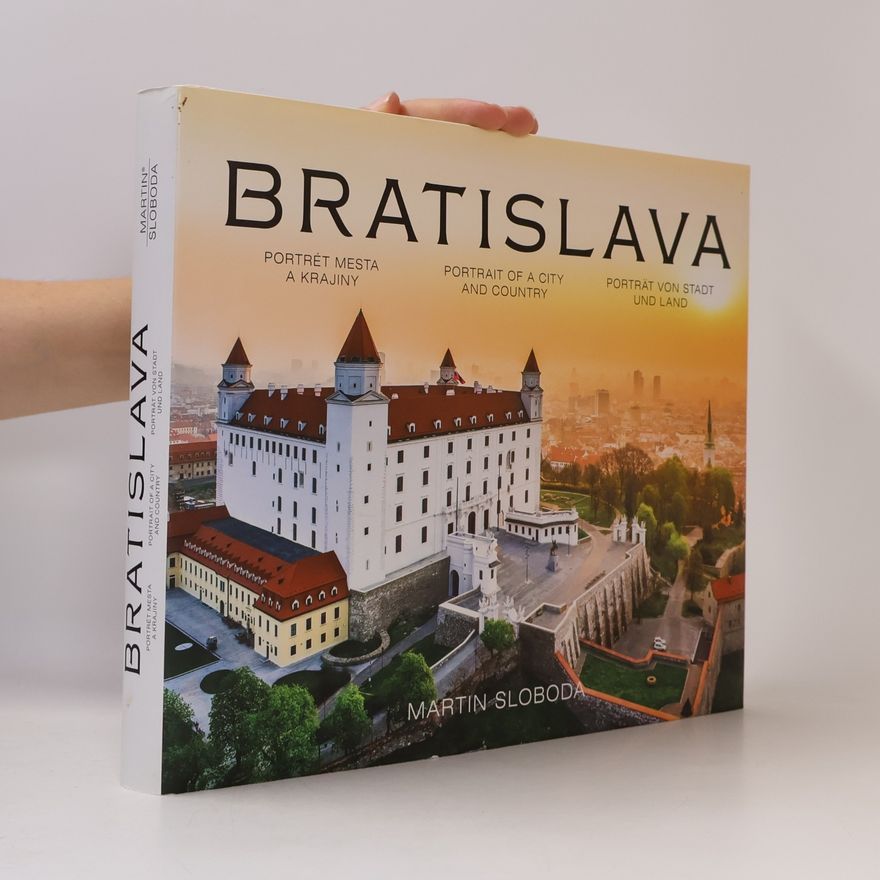 Martin Sloboda Bratislava : portrét mesta a krajiny = Portrait of a city and Country = Porträt von Stadt und Land