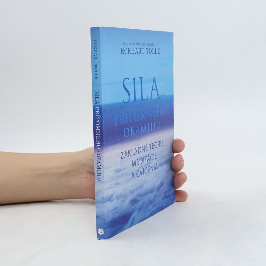 Eckhart Tolle Sila prítomného okamihu – Základné teórie, meditácie a cvičenia