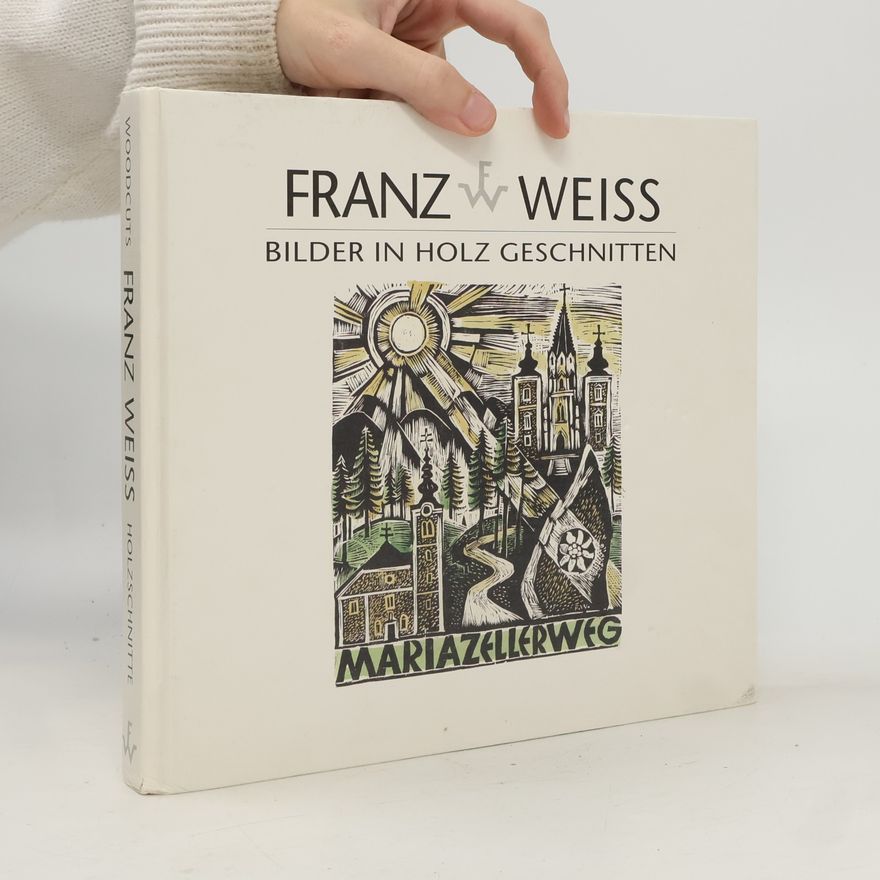 Alois Kölbl Franz Weiss. Bilder in Holz geschnitten. Holzschnitte 1950-2006