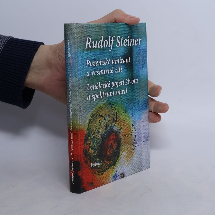 Rudolf Steiner Pozemské umírání a vesmírné žití. Umělecké pojetí života a spektrum smrti
