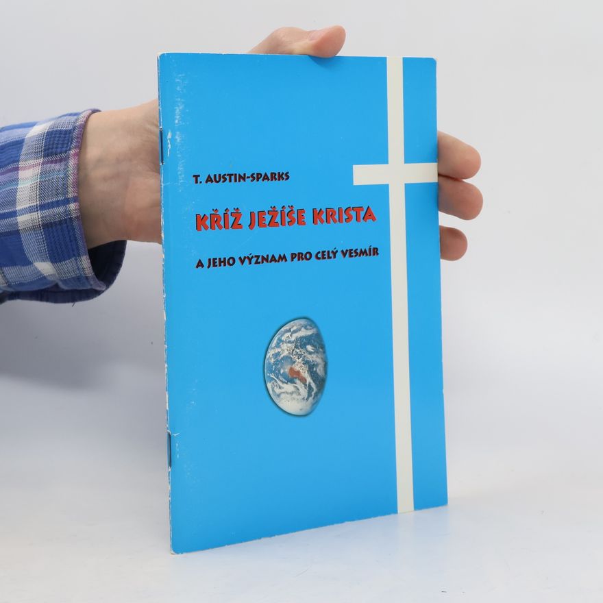 Theodore Austin-Sparks Kříž Ježíše Krista a jeho význam pro celý vesmír