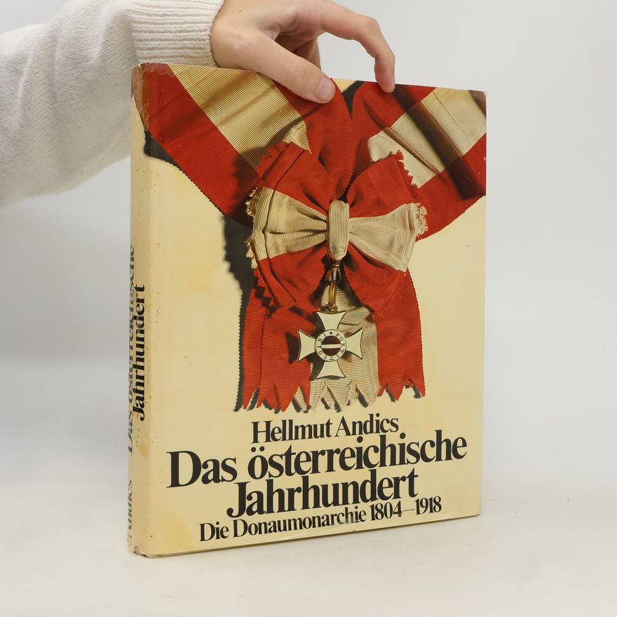Hellmut Andics Das österreichische Jahrhundert. Die Donaumonarchie 1804-1918