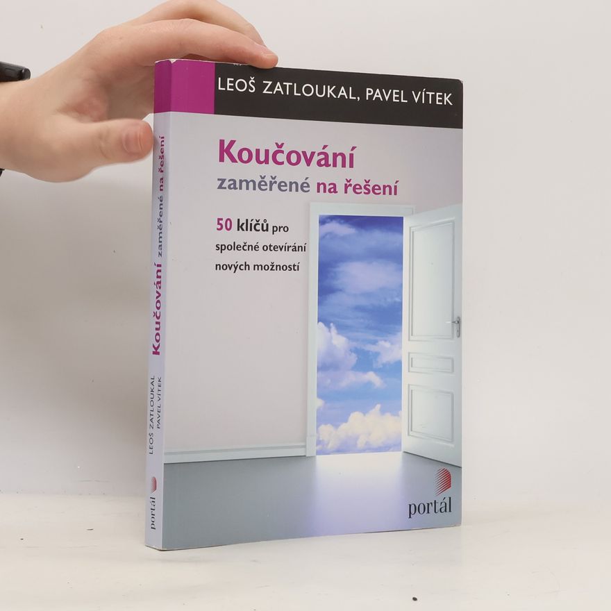 Leoš Zatloukal Koučování zaměřené na řešení : 50 klíčů pro společné otevírání nových možností