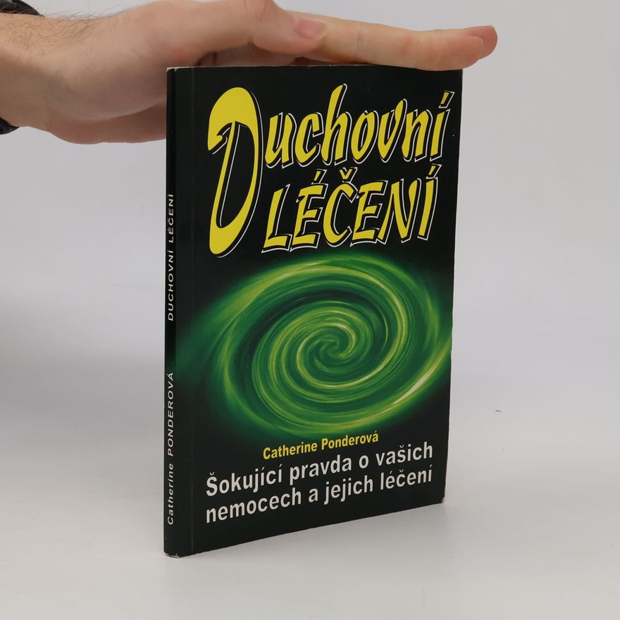 Catherine Ponder Duchovní léčení. Šokující pravda o vašich nemocech a jejich léčení