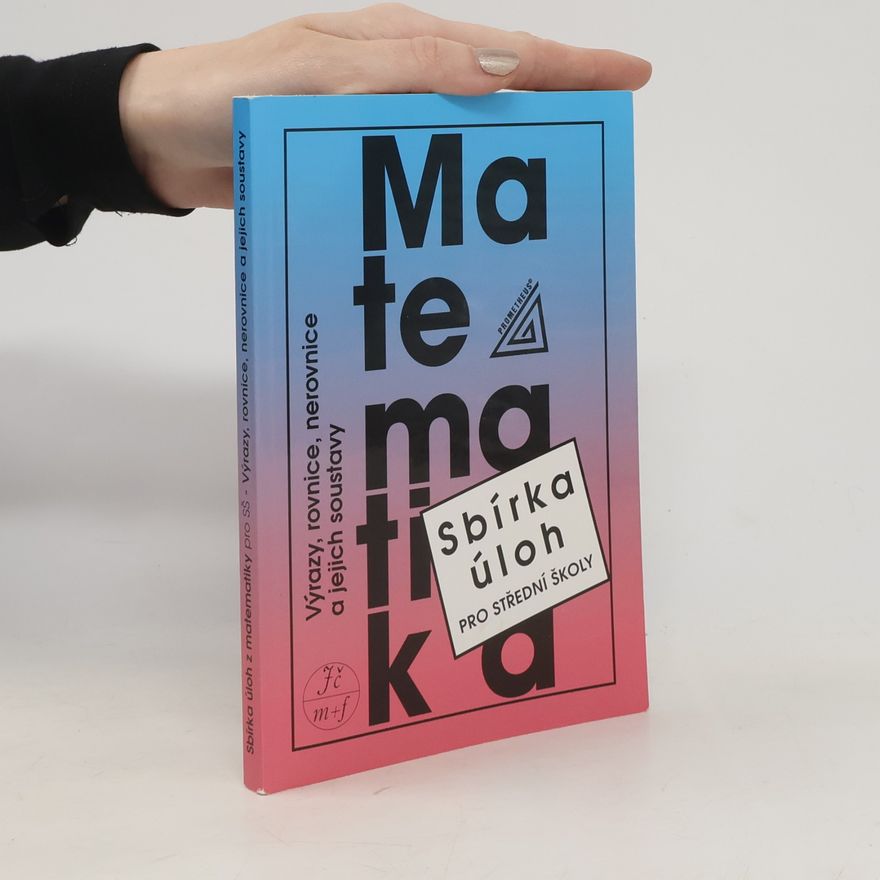 František Janeček Sbírka úloh z matematiky pro střední školy. Výrazy, rovnice, nerovnice a jejich soustavy