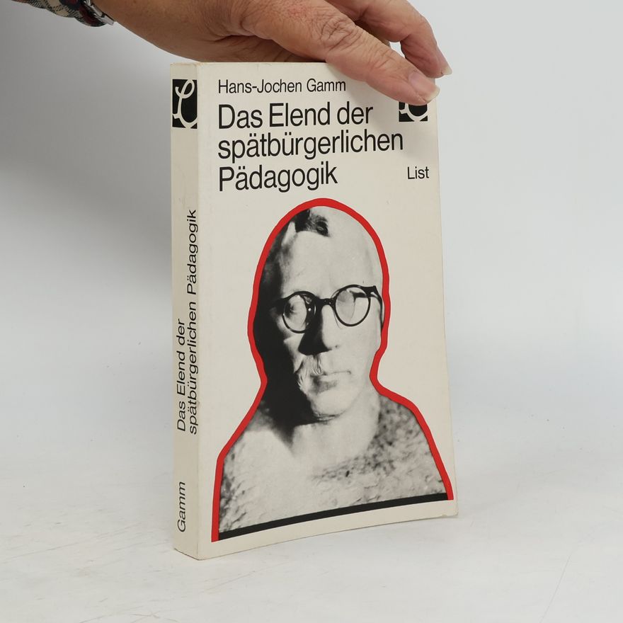 Hans-Jochen Gamm Das Elend der spätbürgerlichen Pädagogik
