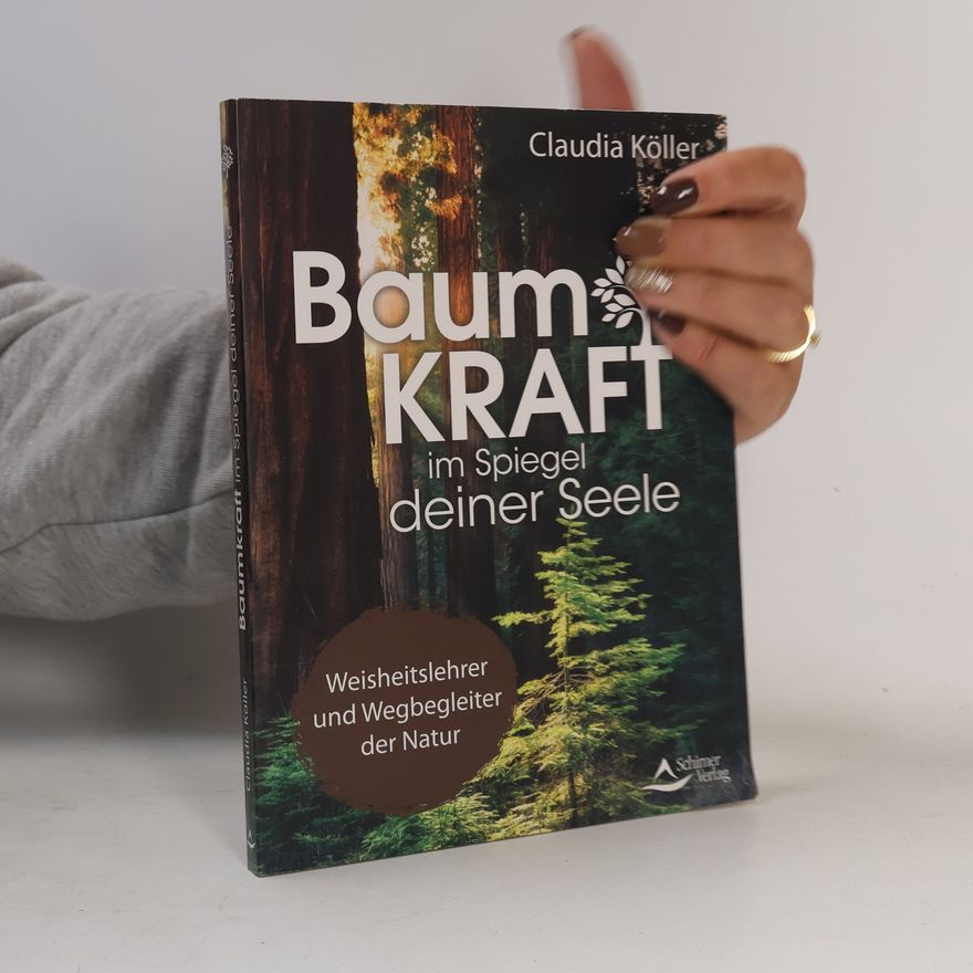 Claudia Koller Baumkraft im Spiegel deiner Seele. Weisheitslehrer und Wegbegleiter der Natur