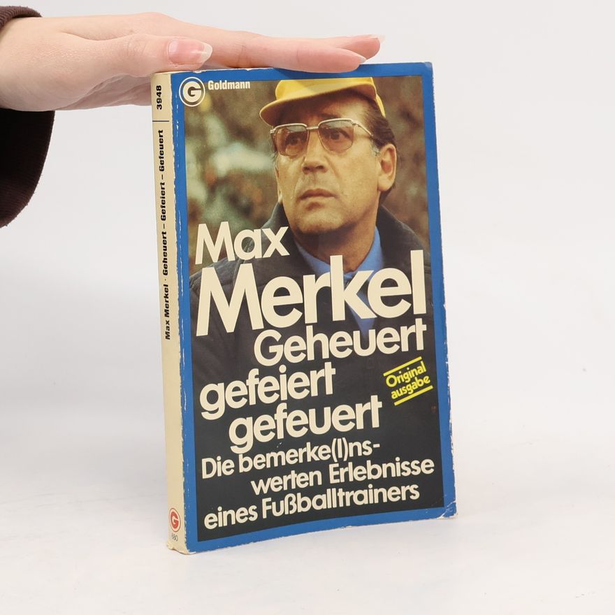 Max Merkel Geheuert, gefeiert, gefeuert