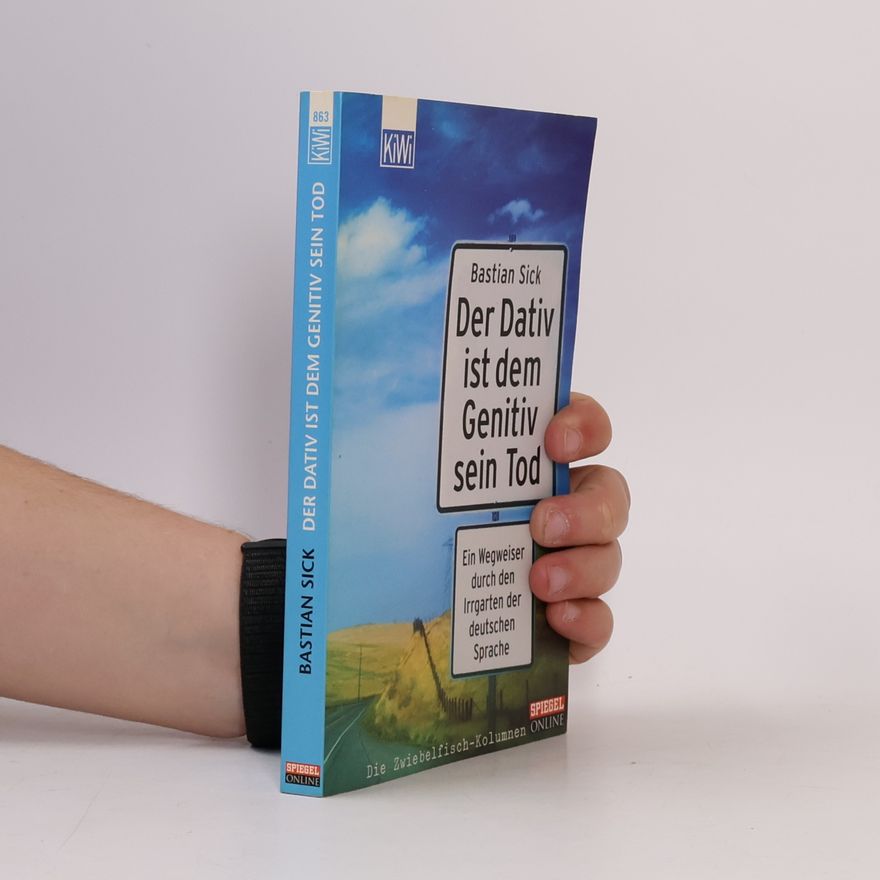 Bastian Sick Der Dativ ist dem Genitiv sein Tod. Ein Wegweiser durch den Irrgarten der deutschen Sprache
