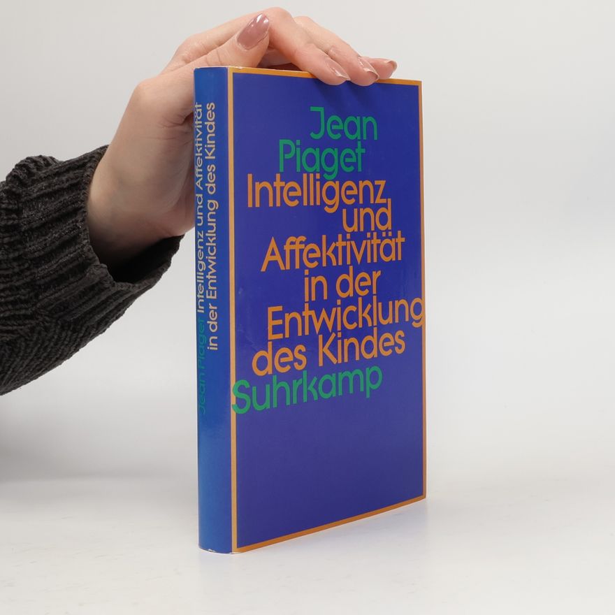 Jean Piaget Intelligenz und Affektivität in der Entwicklung des Kindes
