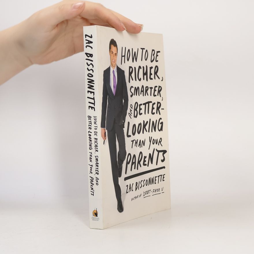 Zac Bissonnette How to Be Richer, Smarter, and Better-Looking Than Your Parents