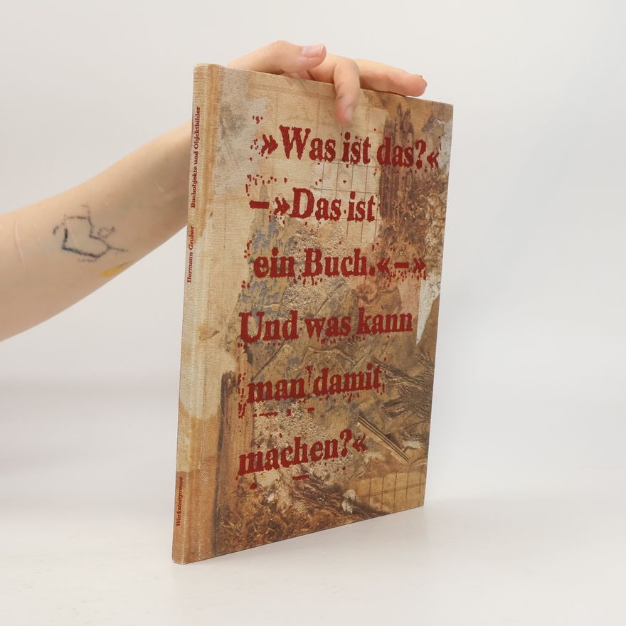 Irene Götz >>Was ist das?<< - >>Das ist ein Buch.<< - >>Und was kann man damit machen?<< (Hermann Gruber - Buchobjekte und Objektbilder)