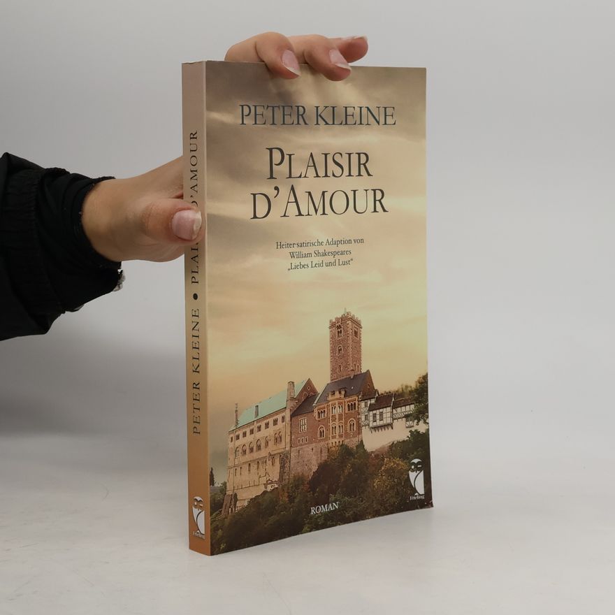 Peter Kleine Plaisir d’Amour. Heiter-satirische Adaption von William Shakespeares „Liebes Leid und Lust“