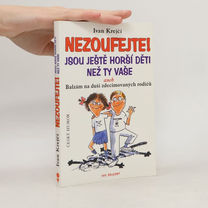 Ivan Krejčí Nezoufejte! Jsou ještě horší děti než ty vaše, aneb, Balzám na duši zdecimovaných rodičů