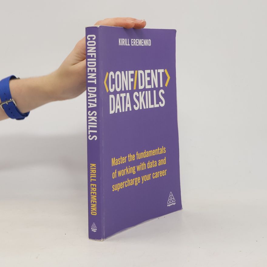 Kirill Eremenko Confident data skills : master the fundamentals of working with data and supercharge your career