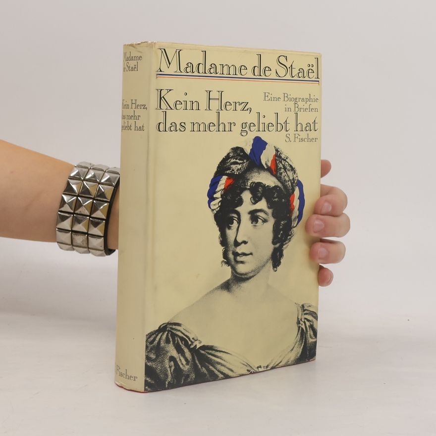 Anne Louise Germaine de Staël-Holstein Kein Herz, das mehr geliebt hat