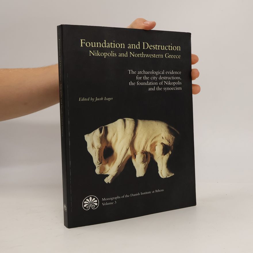 Jacob Isager Monographs of the Danish Institute at Athens - 3: Foundation and Destruction Nikopolis and Northwestern Greece