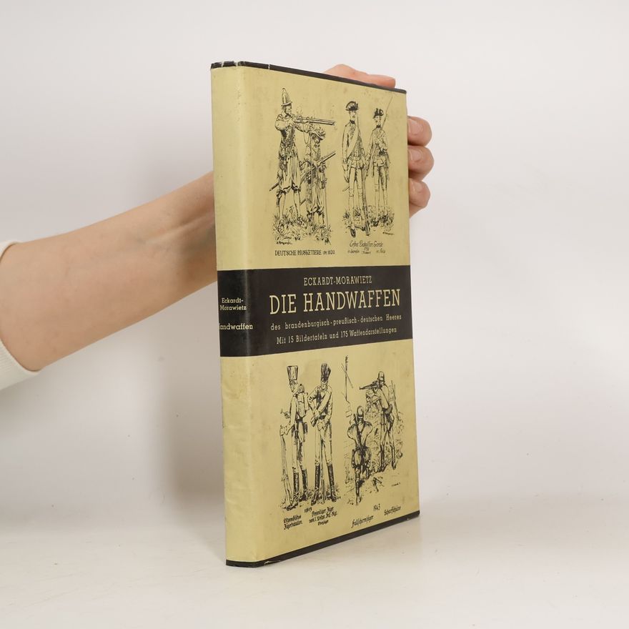 Otto Morawietz Die Handwaffen des brandenburgisch-preussisch deutschen Heeres 1640-1945