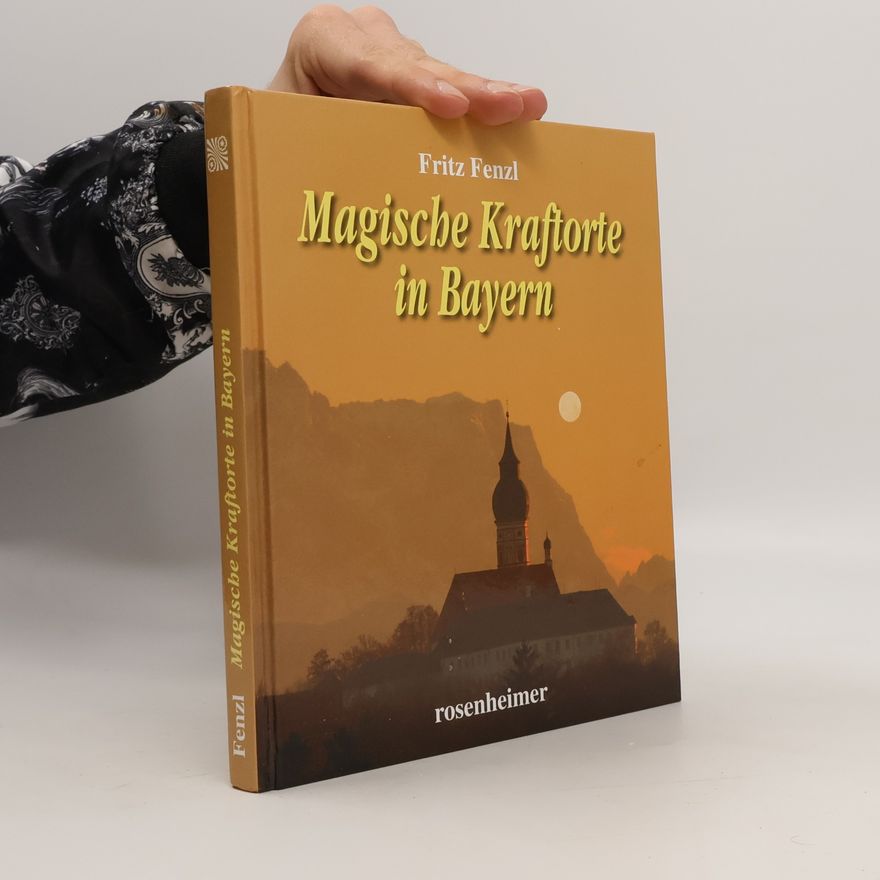 Fritz Fenzl Magische Kraftorte in Bayern