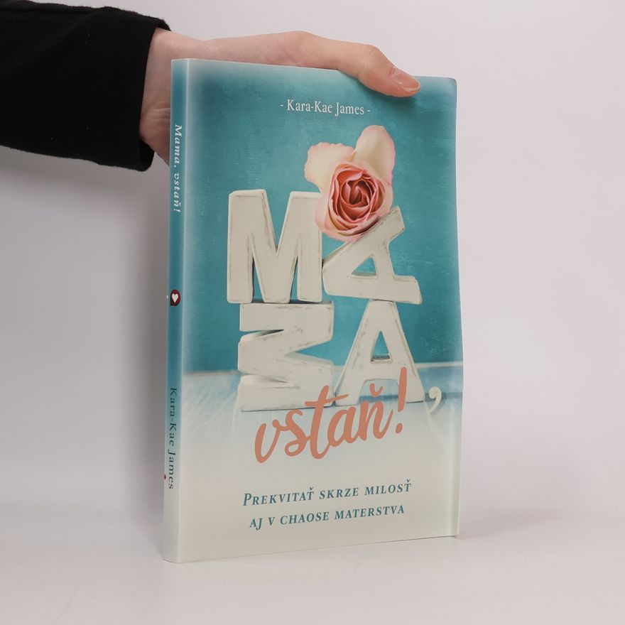 Kara Kae James Mama, vstaň! Prekvitať skrze milosť aj v chaose materstva