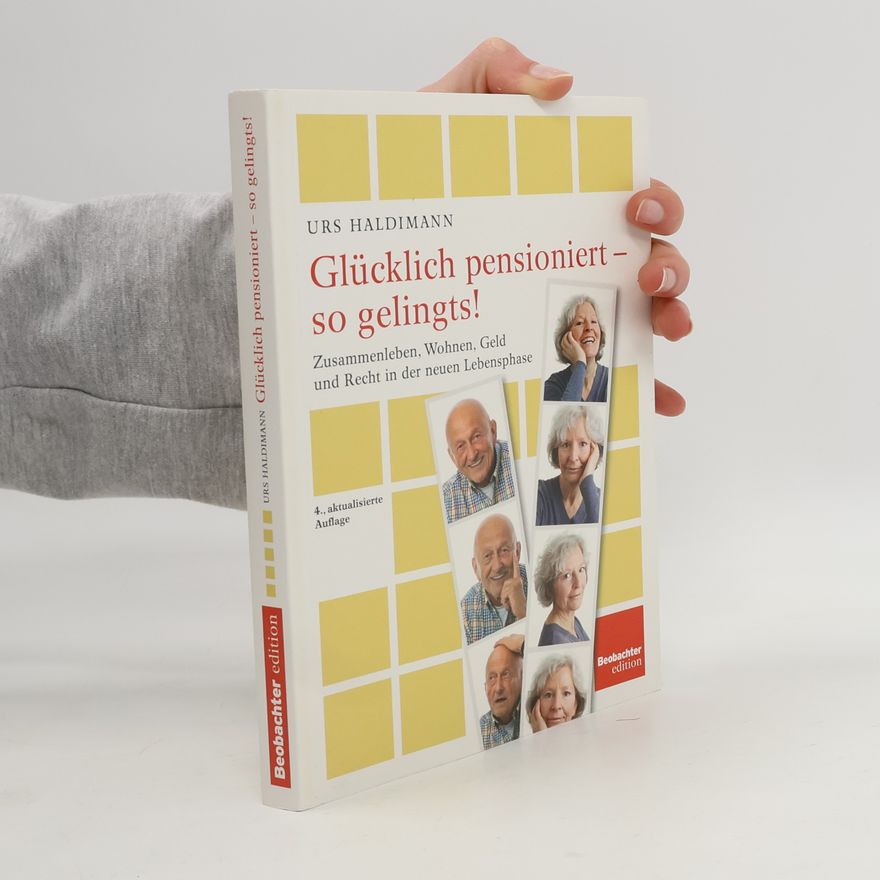 Urs Haldimann Glücklich pensioniert - so gelingt's! - 4., aktualisierte Auflage