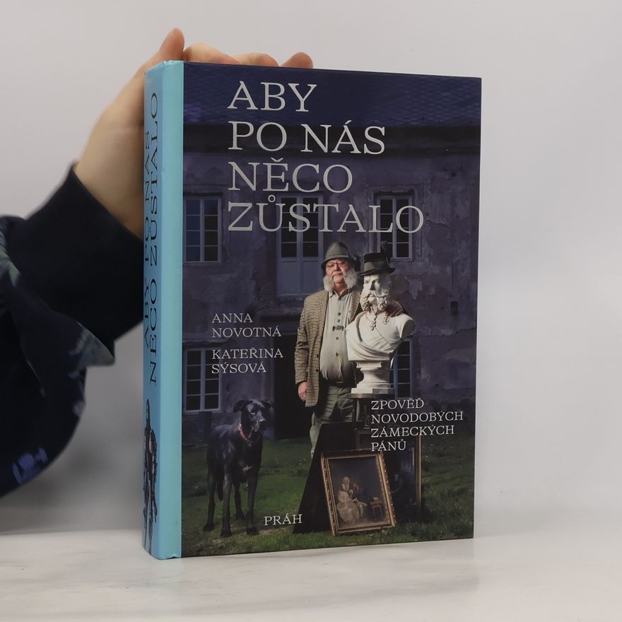 Kateřina Sýsová Aby po nás něco zůstalo : zpověď novodobých zámeckých pánů