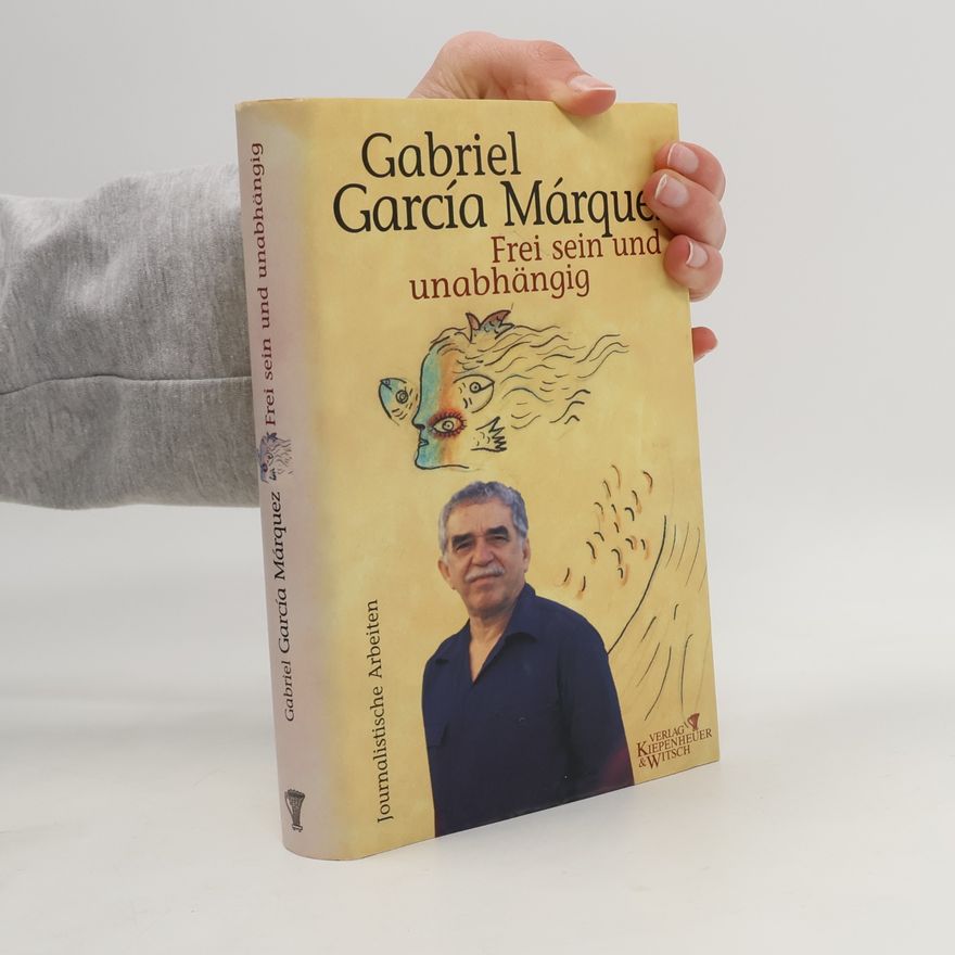 Gabriel García Márquez Frei sein und unabhängig. Journalistische Arbeiten 1974-1995, Bd. 4
