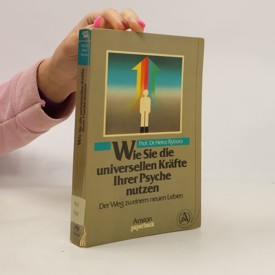 Heinz Ryborz Wie Sie die universellen Kräfte Ihrer Psyche nutzen