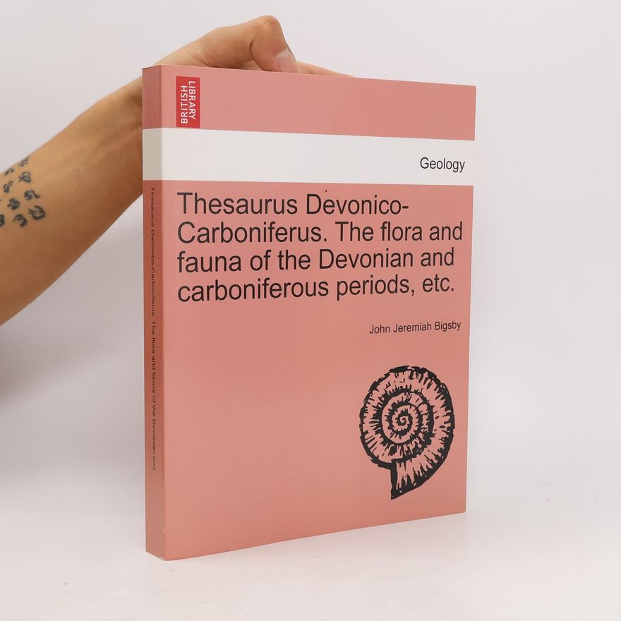 John Jeremiah Bigsby Thesaurus Devonico-Carboniferus. The Flora and Fauna of the Devonian and Carboniferous Periods, Etc.