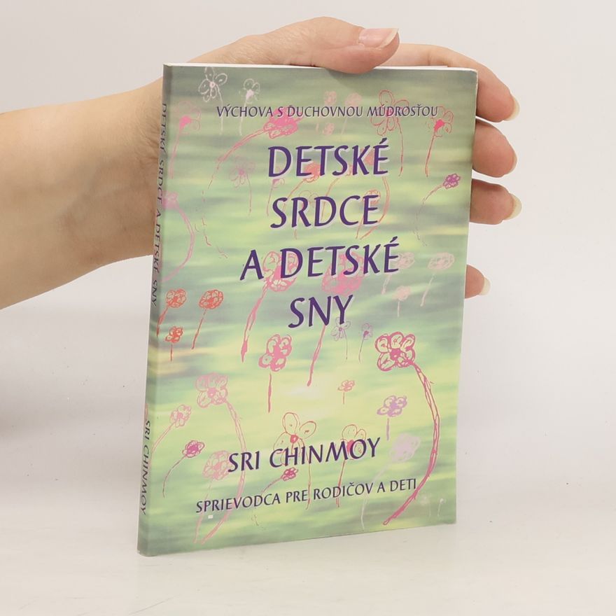 Sri Chinmoy Detské srdce a detské sny: Sprievodca pre rodičov a deti