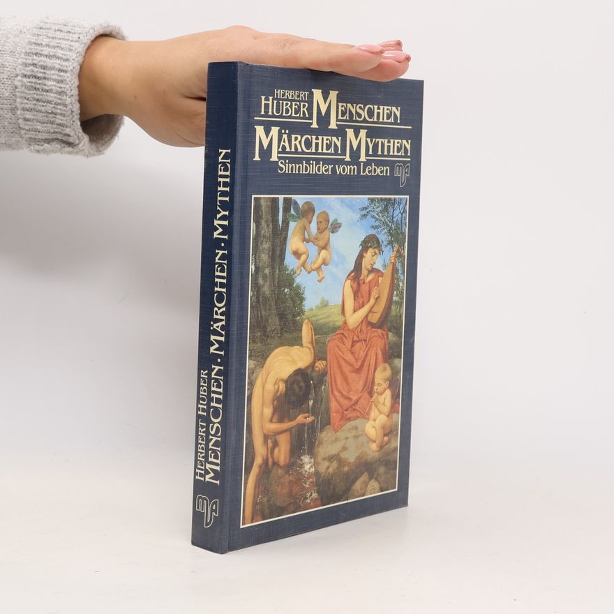 Herbert Huber Menschen, Märchen, Mythen