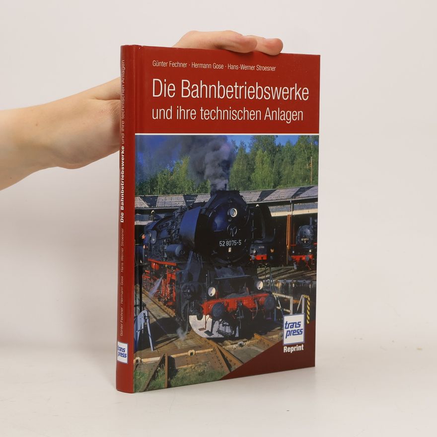 Günter Fechner Die Bahnbetriebswerke und ihre technischen Anlagen
