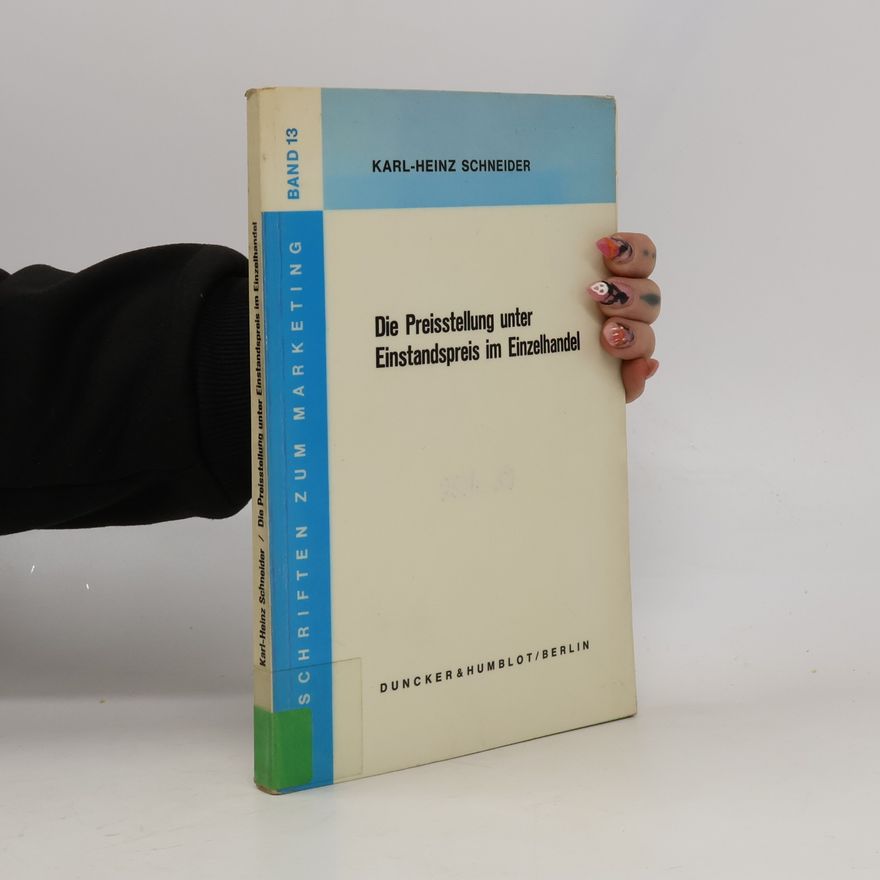 Karl-Heinz Schneider Schriften zum Marketing - 13: Die Preisstellung unter Einstandspreis im Einzelhandel