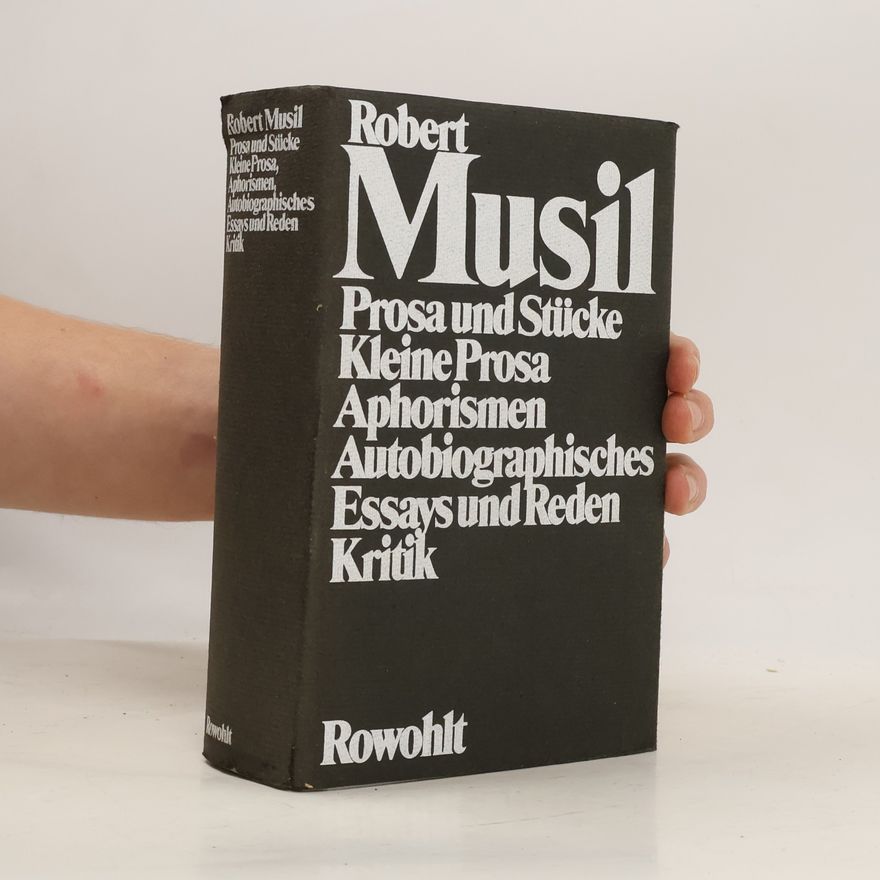 Robert Musil Gesammelte Werke: Prosa und Stücke. Kleine Prosa. Aphorismen. Autobiographisches. Essays und Reden. Kritik