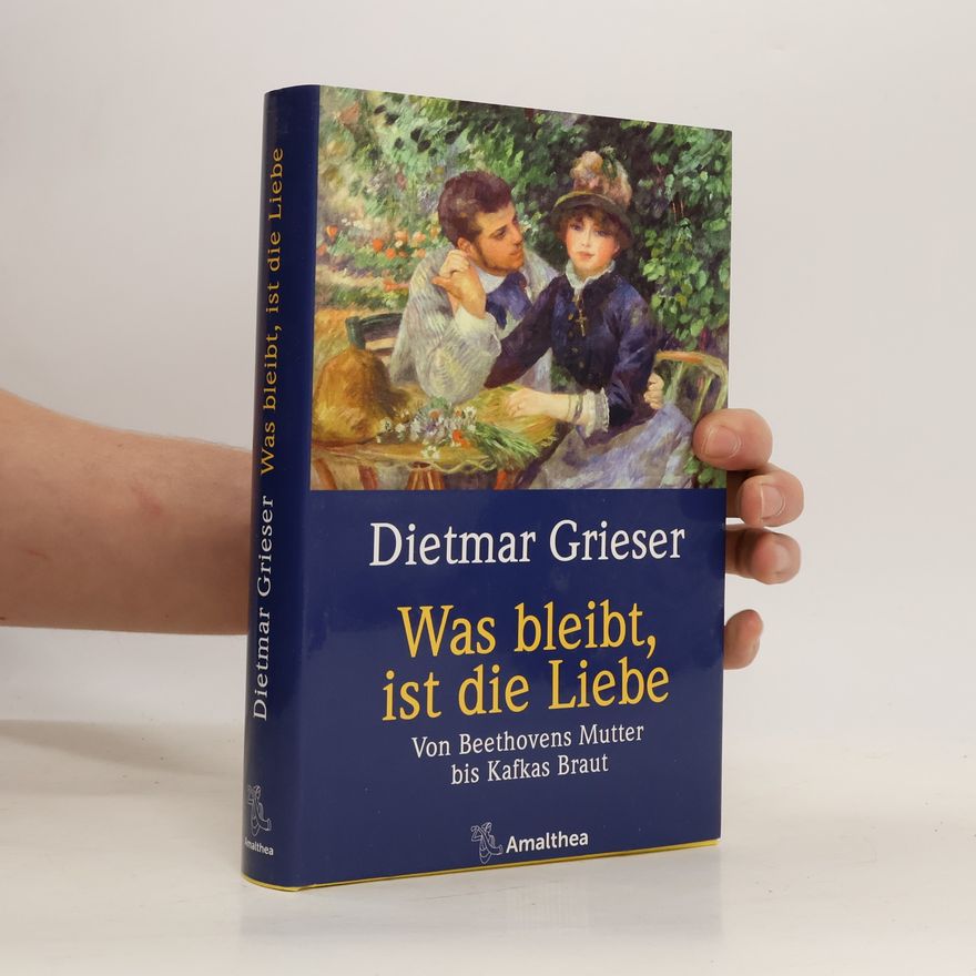 Dietmar Grieser Was bleibt, ist die Liebe
