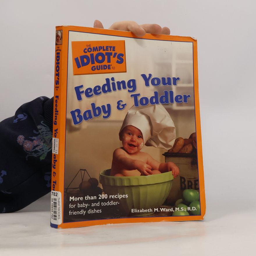 Elizabeth M. Ward The Complete Idiot's Guide to Feeding Your Baby and Toddler