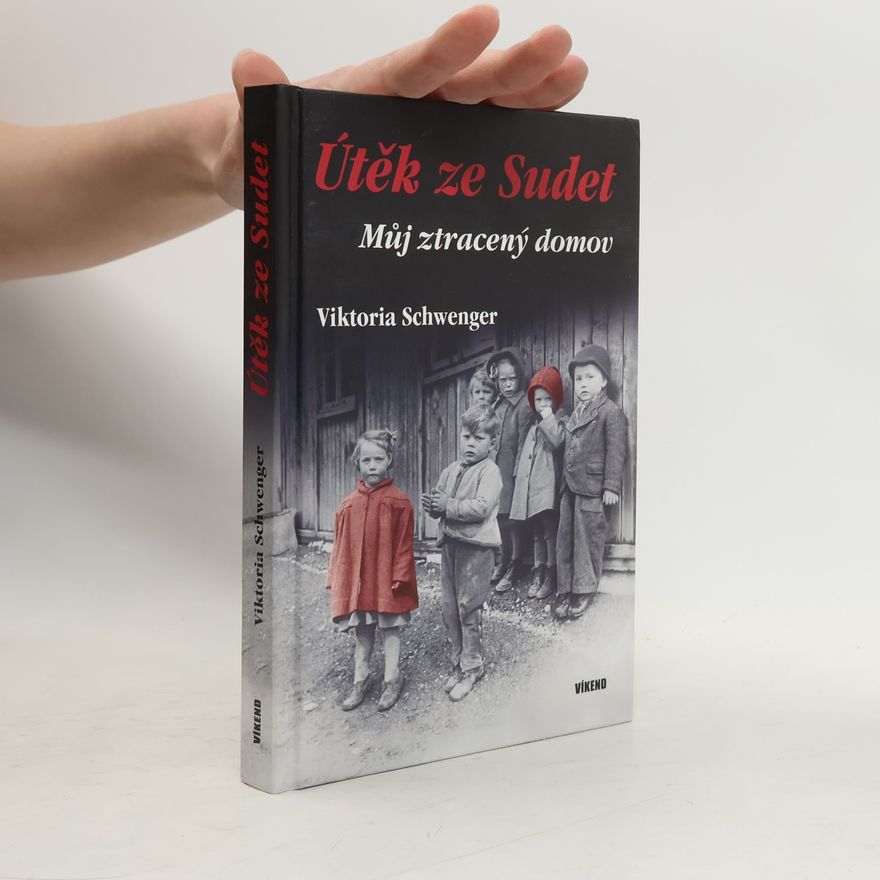 Viktoria Schwenger Útěk ze Sudet. Můj ztracený domov