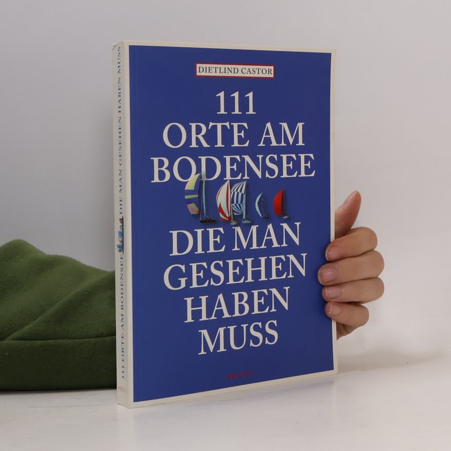 Dietlind Castor 111 Orte am Bodensee, die man gesehen haben muss