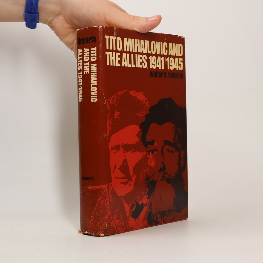 Walter R. Roberts Tito, Mihailović, and the Allies, 1941-1945
