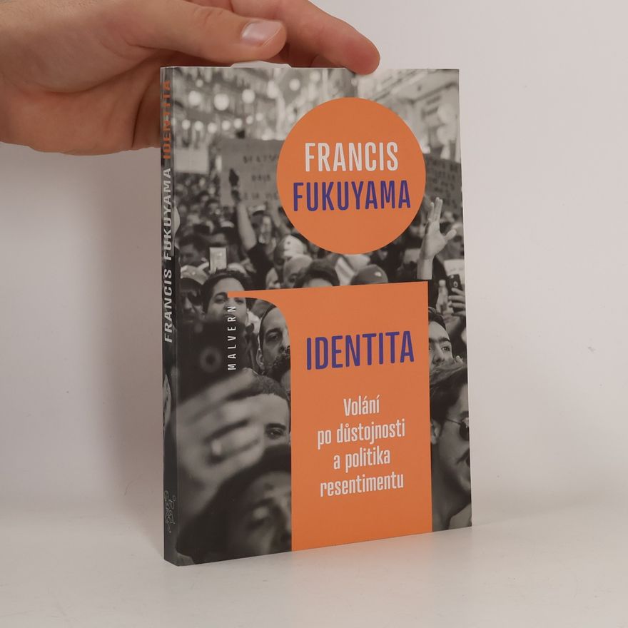 Francis Fukuyama Identita : volání po důstojnosti a politika resentimentu
