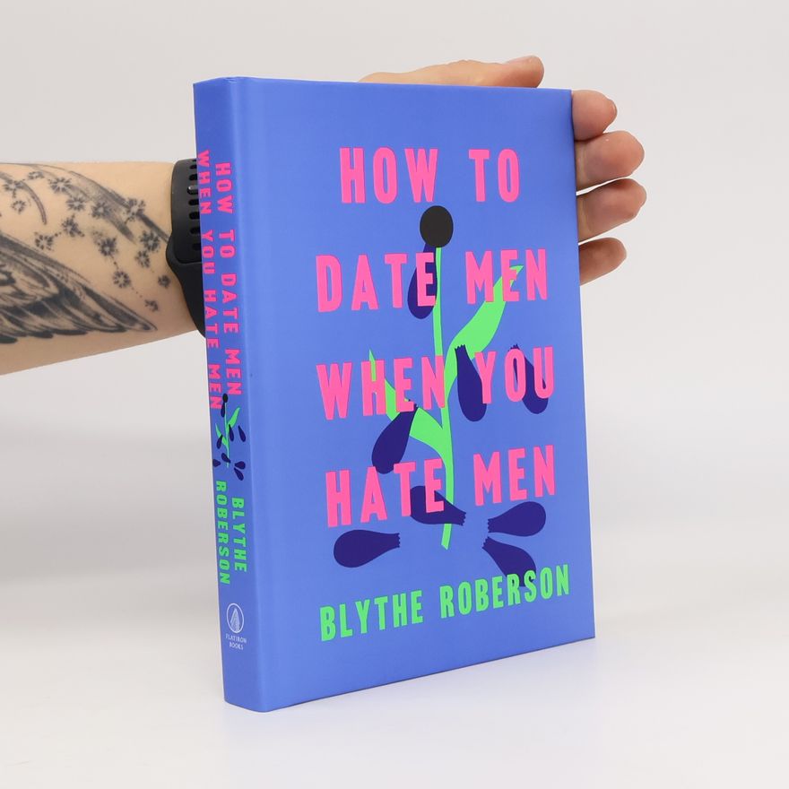 Blythe Roberson How to date men when you hate men