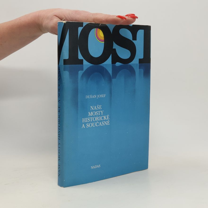 Dušan Josef Mosty. Naše mosty historické a současné