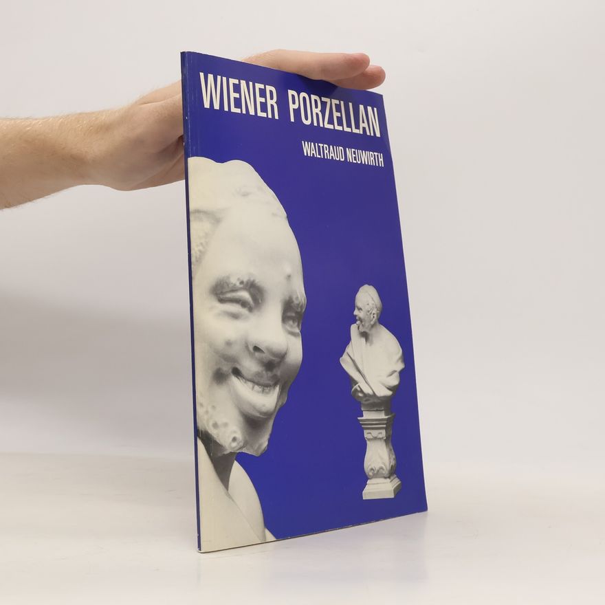 Waltraud Neuwirth Wiener Porzellan 1718-1864 vom Barock zum Historismus