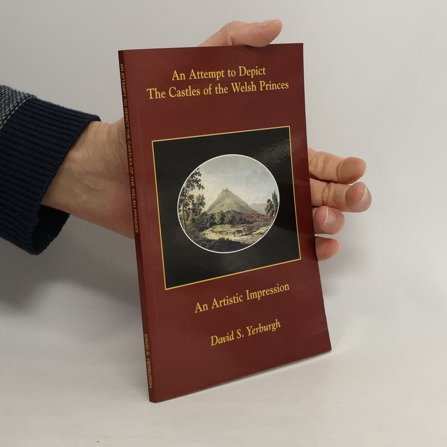 David S. Yerburgh An Attempt to Depict The Castles of the Welsh Princes
