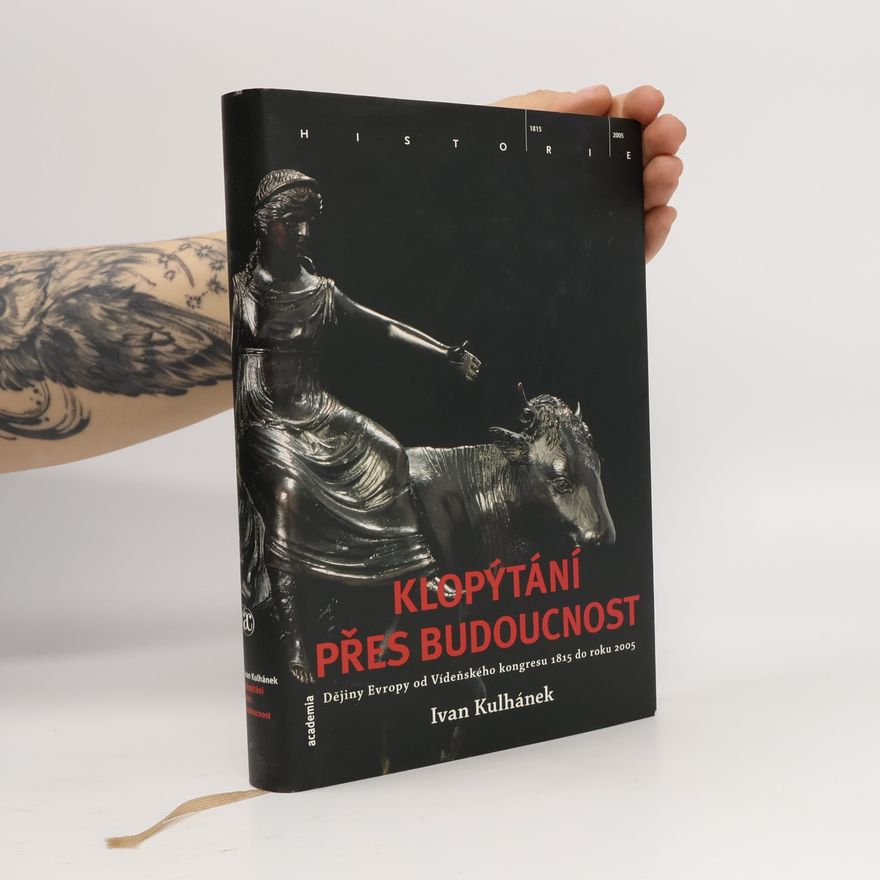 Ivan Kulhánek Klopýtání přes budoucnost. Dějiny Evropy od Vídeňského kongresu 1815 do roku 2005